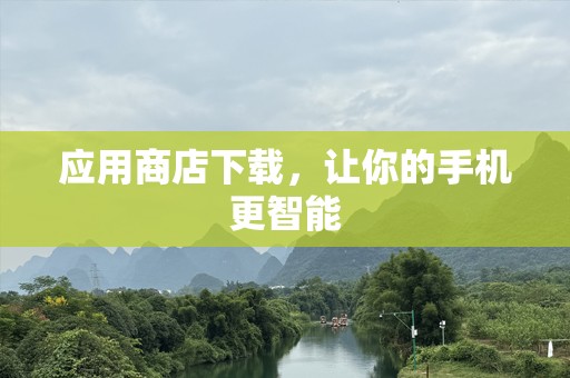 应用商店下载，让你的手机更智能