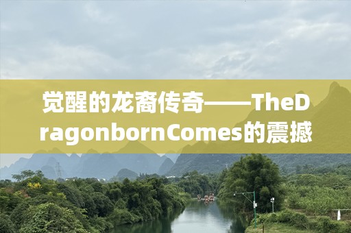 觉醒的龙裔传奇——TheDragonbornComes的震撼世界