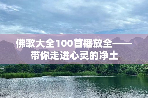 佛歌大全100首播放全——带你走进心灵的净土