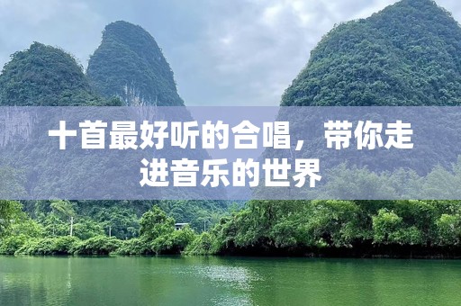 十首最好听的合唱，带你走进音乐的世界