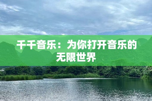 千千音乐：为你打开音乐的无限世界