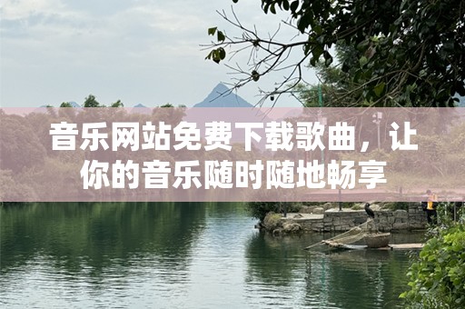 音乐网站免费下载歌曲，让你的音乐随时随地畅享