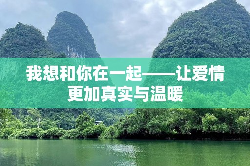 我想和你在一起——让爱情更加真实与温暖