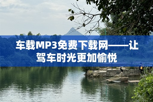 车载MP3免费下载网——让驾车时光更加愉悦