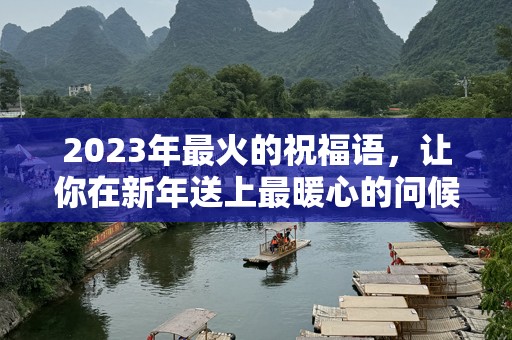 2023年最火的祝福语，让你在新年送上最暖心的问候