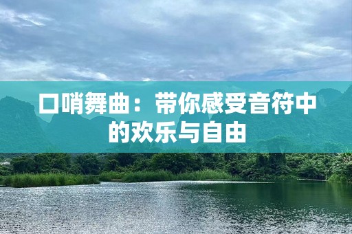 口哨舞曲：带你感受音符中的欢乐与自由