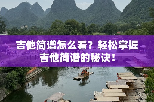吉他简谱怎么看？轻松掌握吉他简谱的秘诀！