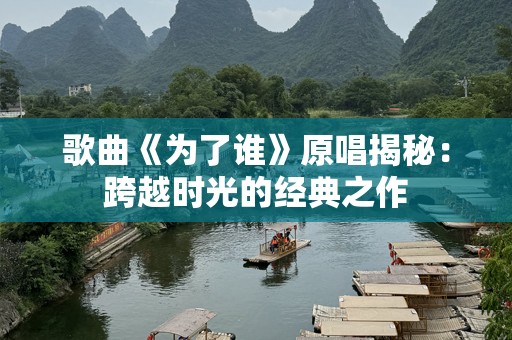歌曲《为了谁》原唱揭秘：跨越时光的经典之作
