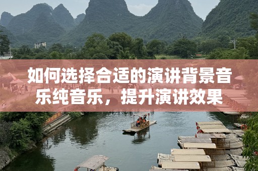 如何选择合适的演讲背景音乐纯音乐，提升演讲效果
