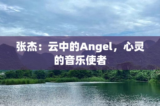 张杰：云中的Angel，心灵的音乐使者