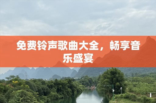 免费铃声歌曲大全，畅享音乐盛宴