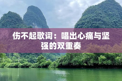 伤不起歌词：唱出心痛与坚强的双重奏