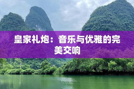 皇家礼炮：音乐与优雅的完美交响