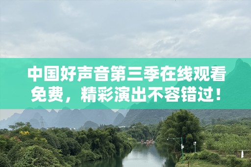 中国好声音第三季在线观看免费，精彩演出不容错过！
