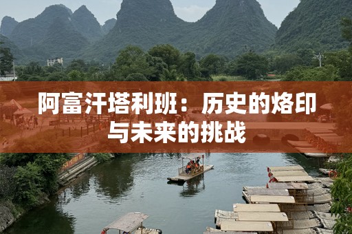 阿富汗塔利班：历史的烙印与未来的挑战