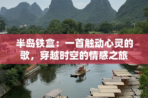 半岛铁盒：一首触动心灵的歌，穿越时空的情感之旅