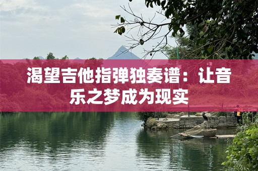 渴望吉他指弹独奏谱：让音乐之梦成为现实