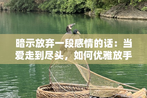 暗示放弃一段感情的话：当爱走到尽头，如何优雅放手