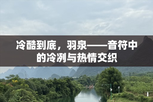 冷酷到底，羽泉——音符中的冷冽与热情交织