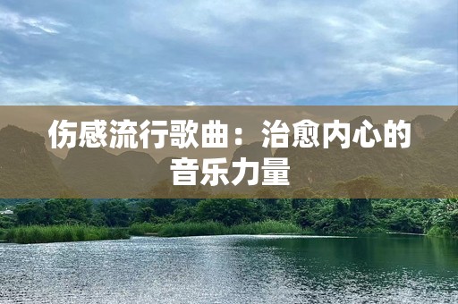 伤感流行歌曲：治愈内心的音乐力量