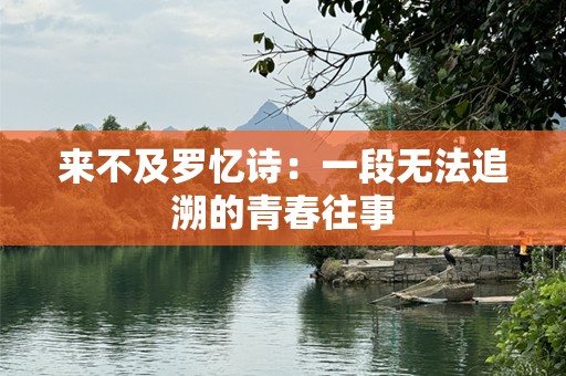 来不及罗忆诗：一段无法追溯的青春往事