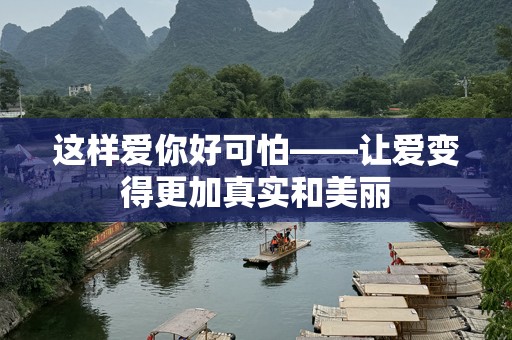 这样爱你好可怕——让爱变得更加真实和美丽