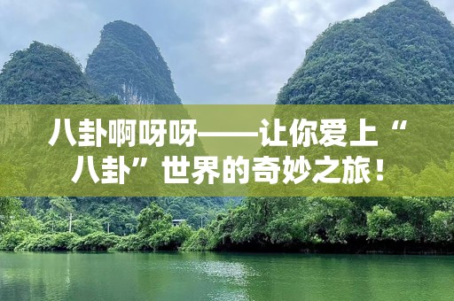 八卦啊呀呀——让你爱上“八卦”世界的奇妙之旅！