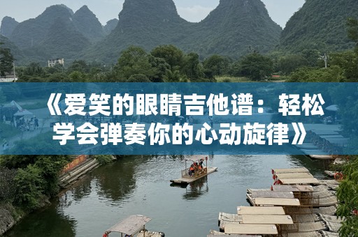 《爱笑的眼睛吉他谱：轻松学会弹奏你的心动旋律》