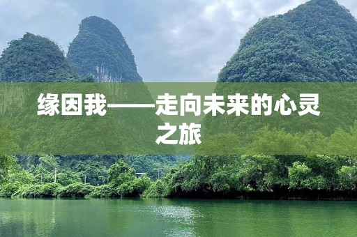 缘因我——走向未来的心灵之旅