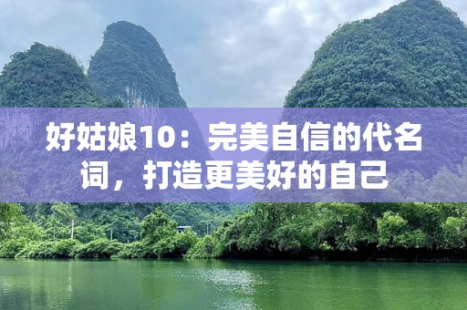 好姑娘10：完美自信的代名词，打造更美好的自己