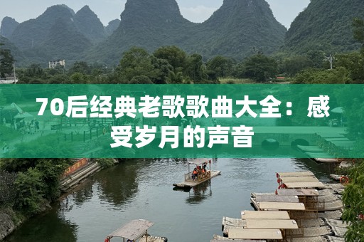 70后经典老歌歌曲大全：感受岁月的声音
