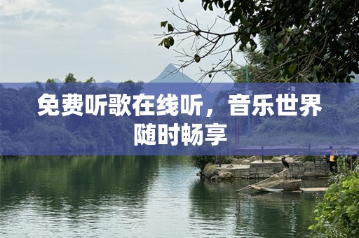 免费听歌在线听，音乐世界随时畅享