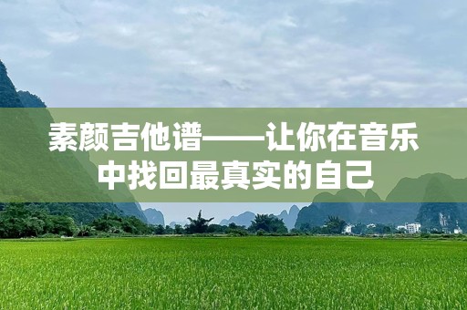 素颜吉他谱——让你在音乐中找回最真实的自己