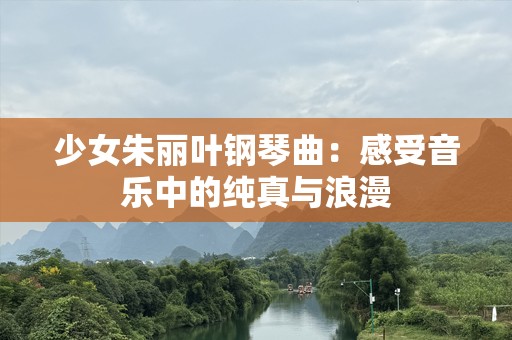 少女朱丽叶钢琴曲：感受音乐中的纯真与浪漫