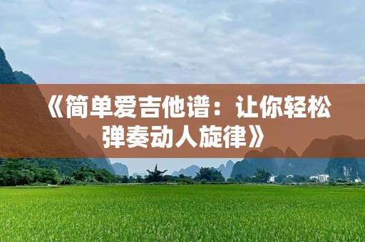 《简单爱吉他谱：让你轻松弹奏动人旋律》