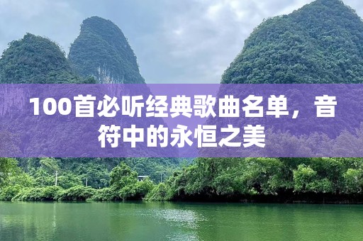 100首必听经典歌曲名单，音符中的永恒之美