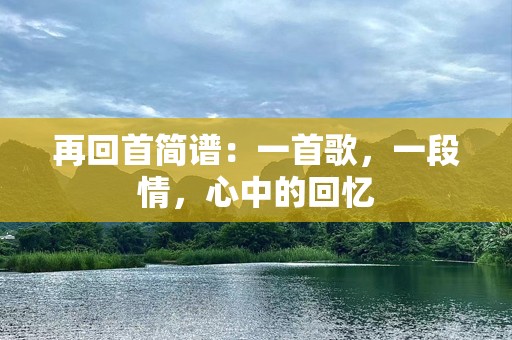 再回首简谱：一首歌，一段情，心中的回忆