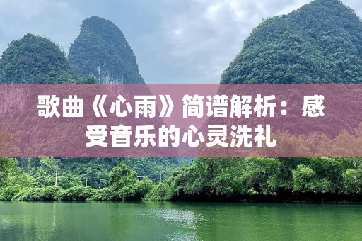 歌曲《心雨》简谱解析：感受音乐的心灵洗礼