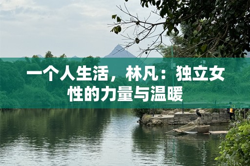 一个人生活，林凡：独立女性的力量与温暖