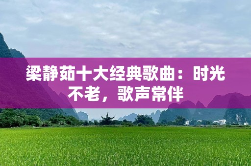 梁静茹十大经典歌曲：时光不老，歌声常伴