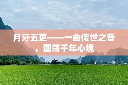 月牙五更——一曲传世之音，回荡千年心境