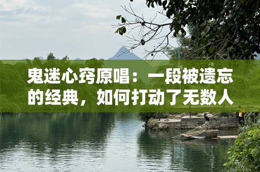 鬼迷心窍原唱：一段被遗忘的经典，如何打动了无数人的心