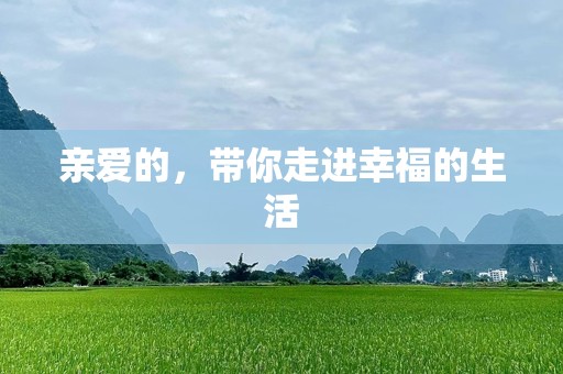 亲爱的，带你走进幸福的生活