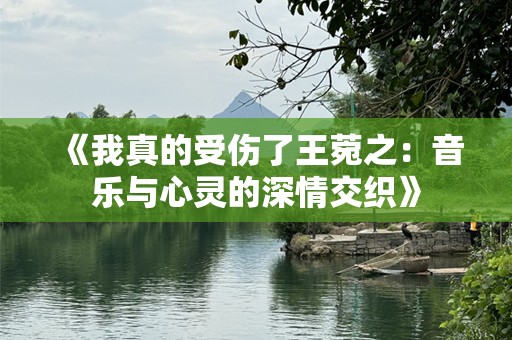 《我真的受伤了王菀之：音乐与心灵的深情交织》