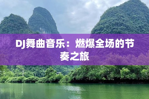 DJ舞曲音乐：燃爆全场的节奏之旅