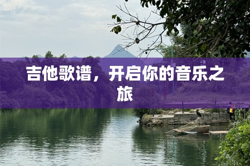 吉他歌谱，开启你的音乐之旅