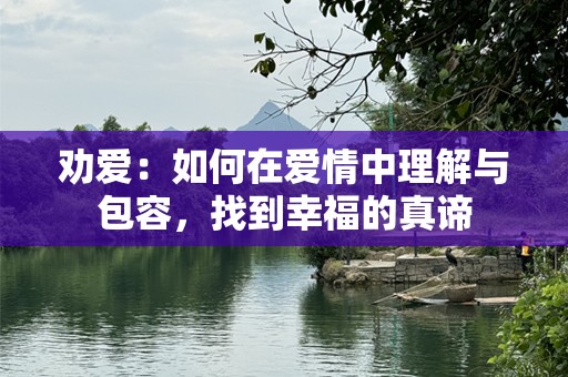 劝爱：如何在爱情中理解与包容，找到幸福的真谛
