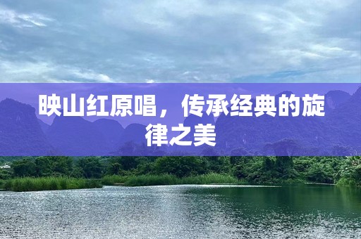 映山红原唱，传承经典的旋律之美