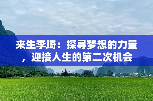 来生李琦：探寻梦想的力量，迎接人生的第二次机会