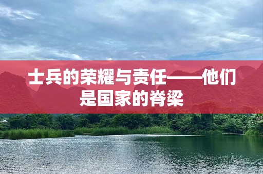 士兵的荣耀与责任——他们是国家的脊梁